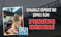 OSMANGAZİ KÖPRÜSÜ’NDE ŞÜPHELİ ÖLÜM! 21 YAŞINDAKİ KADIN HAYATINI KAYBETTİ