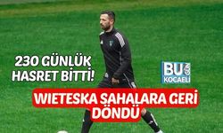 230 GÜNLÜK HASRET BİTTİ: WIETESKA SAHALARA GERİ DÖNDÜ