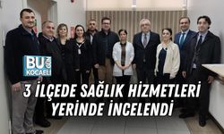 3 İLÇEDE SAĞLIK HİZMETLERİ YERİNDE İNCELENDİ