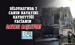 DİLOVASI’NDA 7 CANIN HAYATINI KAYBETTİĞİ FACİANIN DAVASI BAŞLIYOR!