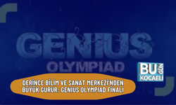 DERİNCE BİLİM VE SANAT MERKEZİ’NDEN BÜYÜK GURUR: GENIUS OLYMPIAD FİNALİ