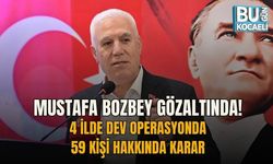 MUSTAFA BOZBEY GÖZALTINDA! 4 İLDE DEV OPERASYONDA 59 KİŞİ HAKKINDA KARAR