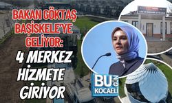 BAKAN GÖKTAŞ BAŞİSKELE’YE GELİYOR: 4 MERKEZ HİZMETE GİRİYOR