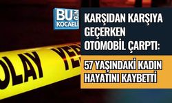 KARŞIDAN KARŞIYA GEÇERKEN OTOMOBİL ÇARPTI: 57 YAŞINDAKİ KADIN HAYATINI KAYBETTİ