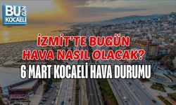 İZMİT’TE BUGÜN HAVA NASIL OLACAK? 6 MART KOCAELİ HAVA DURUMU