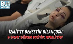 İZMİT’TE DEHŞETİN BİLANÇOSU: 6 SAAT SÜREN KRİTİK AMELİYAT