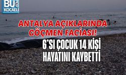 ANTALYA AÇIKLARINDA GÖÇMEN FACİASI: 6’SI ÇOCUK 14 KİŞİ HAYATINI KAYBETTİ