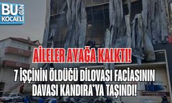 AİLELER AYAĞA KALKTI: 7 İŞÇİNİN ÖLDÜĞÜ DİLOVASI FACİASININ DAVASI KANDIRA’YA TAŞINDI!
