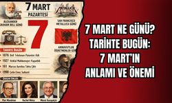 7 MART NE GÜNÜ? TARİHTE BUGÜN: 7 MART’IN ANLAMI VE ÖNEMİ