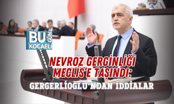 NEVROZ GERGİNLİĞİ MECLİS’E TAŞINDI: GERGERLİOĞLU’NDAN İDDİALAR