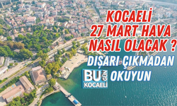 KOCAELİ 27 MART HAVA NASIL OLACAK?  DIŞARI ÇIKMADAN OKUYUN