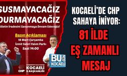 KOCAELİ’DE CHP SAHAYA İNİYOR: 81 İLDE EŞ ZAMANLI MESAJ