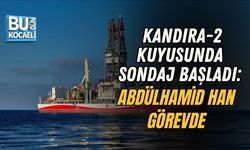 KANDIRA-2 KUYUSUNDA SONDAJ BAŞLADI: ABDÜLHAMİD HAN GÖREVDE