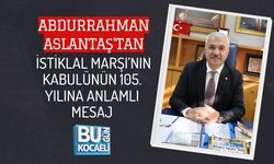 ABDURRAHMAN ASLANTAŞ'TAN İSTİKLAL MARŞI’NIN KABULÜNÜN 105. YILINA ANLAMLI MESAJ