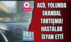 ACİL YOLUNDA SKANDAL TARTIŞMA! HASTALAR İSYAN ETTİ