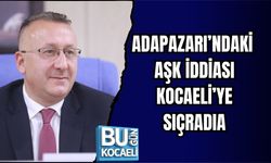 ADAPAZARI’NDAKİ AŞK İDDİASI KOCAELİ’YE SIÇRADI