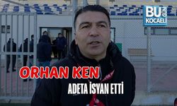 ORHAN KEN ADETA İSYAN ETTİ