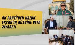 AK PARTİ’DEN HALUK ERCAN’IN AİLESİNE VEFA ZİYARETİ