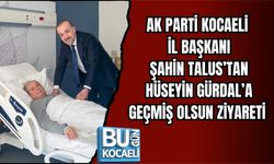 AK PARTİ KOCAELİ İL BAŞKANI ŞAHİN TALUS’TAN HÜSEYİN GÜRDAL’A GEÇMİŞ OLSUN ZİYARETİ