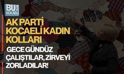 AK PARTİ KOCAELİ KADIN KOLLARI GECE GÜNDÜZ ÇALIŞTILAR, ZİRVEYİ ZORLADILAR!