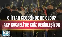 O İFTAR GECESİNDE NE OLDU? AKP KOCAELİ’DE KRİZ DERİNLEŞİYOR