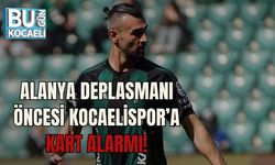 ALANYA DEPLASMANI ÖNCESİ KOCAELİSPOR’A KART ALARMI!
