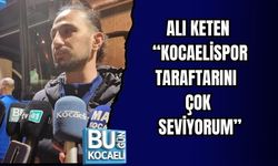 ALI KETEN: “KOCAELİSPOR TARAFTARINI ÇOK SEVİYORUM”