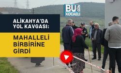 ALİKAHYA’DA YOL KAVGASI: MAHALLELİ BİRBİRİNE GİRDİ