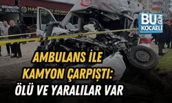 AMBULANS İLE KAMYON ÇARPIŞTI: ÖLÜ VE YARALILAR VAR