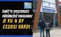 İZMİT’TE UYUŞTURUCU HÜKÜMLÜSÜ YAKALANDI! 8 YIL 4 AY CEZASI VARDI