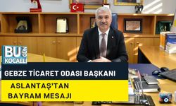 GEBZE TİCARET ODASI BAŞKANI ASLANTAŞ’TAN BAYRAM MESAJI