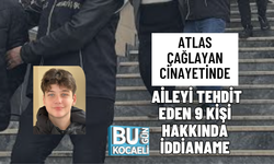 ATLAS ÇAĞLAYAN CİNAYETİNDE AİLEYİ TEHDİT EDEN 9 KİŞİ HAKKINDA İDDİANAME