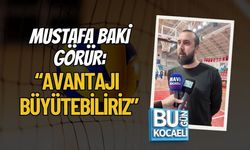 MUSTAFA BAKİ GÖRÜR: “AVANTAJI BÜYÜTEBİLİRİZ”