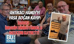 ANTİKACI HAMDİ’Yİ YASA BOĞAN KAYIP: BABASI İBRAHİM DİNİBÜTÜNOĞLU HAYATINI KAYBETTİ