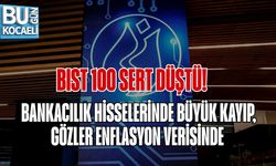 BIST 100 SERT DÜŞTÜ! BANKACILIK HİSSELERİNDE BÜYÜK KAYIP, GÖZLER ENFLASYON VERİSİNDE