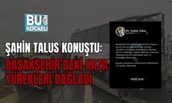 ŞAHİN TALUS KONUŞTU: BAŞAKŞEHİR’DEKİ KAZA YÜREKLERİ DAĞLADI
