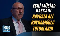ESKİ MÜSİAD BAŞKANI BAYRAM ALİ BAYRAMOĞLU TUTUKLANDI