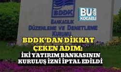 BDDK’DAN DİKKAT ÇEKEN ADIM: İKİ YATIRIM BANKASININ KURULUŞ İZNİ İPTAL EDİLDİ