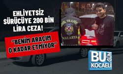 EHLİYETSİZ SÜRÜCÜYE 200 BİN LİRA CEZA! “BENİM ARACIM O KADAR ETMİYOR”
