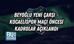 BEYOĞLU YENİ ÇARŞI – KOCAELİSPOR MAÇI ÖNCESİ KADROLAR AÇIKLANDI