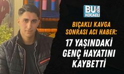 BIÇAKLI KAVGA SONRASI ACI HABER: 17 YAŞINDAKİ GENÇ HAYATINI KAYBETTİ