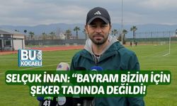 SELÇUK İNAN: “BAYRAM BİZİM İÇİN ŞEKER TADINDA DEĞİLDİ”