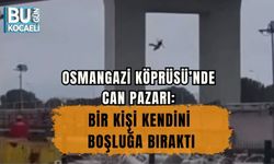 OSMANGAZİ KÖPRÜSÜ’NDE CAN PAZARI: BİR KİŞİ KENDİNİ BOŞLUĞA BIRAKTI