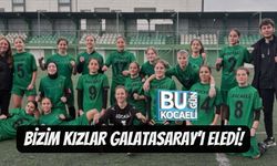 BİZİM KIZLAR GALATASARAY’I ELEDİ!