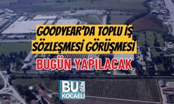 GOODYEAR’DA TOPLU İŞ SÖZLEŞMESİ GÖRÜŞMESİ BUGÜN YAPILACAK