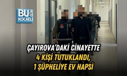 ÇAYIROVA’DAKİ CİNAYETTE 4 KİŞİ TUTUKLANDI, 1 ŞÜPHELİYE EV HAPSİ