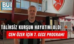 TALİHSİZ KURŞUN HAYATINI ALDI: CEM ÖZER İÇİN 7. GECE PROGRAMI