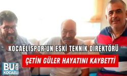 KOCAELİSPOR’UN ESKİ TEKNİK DİREKTÖRÜ ÇETİN GÜLER HAYATINI KAYBETTİ