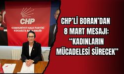 CHP’Lİ BORAN’DAN 8 MART MESAJI: KADINLARIN MÜCADELESİ SÜRECEK