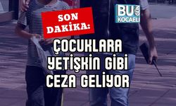 SON DAKİKA: ÇOCUKLARA YETİŞKİN GİBİ CEZA GELİYOR